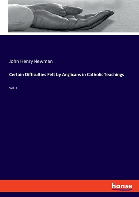 Certain Difficulties Felt by Anglicans in Catholic Teachings:Vol. 1