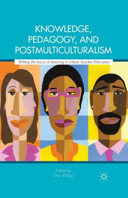 غلاف كتاب Knowledge, Pedagogy, and Postmulticulturalism : Shifting the Locus of Learning in Urban Teacher Education