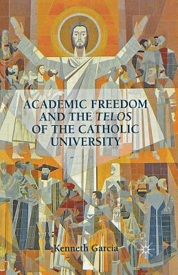 غلاف كتاب Academic Freedom and the Telos of the Catholic University