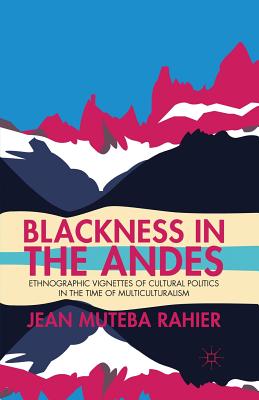 غلاف كتاب Blackness in the Andes : Ethnographic Vignettes of Cultural Politics in the Time of Multiculturalism