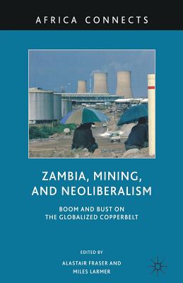 غلاف كتاب Zambia, Mining, and Neoliberalism : Boom and Bust on the Globalized Copperbelt