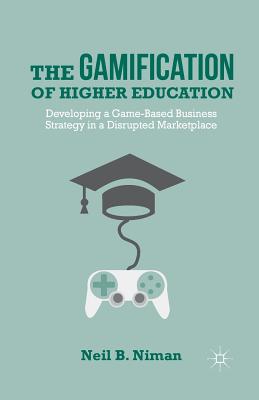 غلاف كتاب The Gamification of Higher Education : Developing a Game-Based Business Strategy in a Disrupted Marketplace