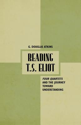 Reading T.S. Eliot : Four Quartets and the Journey towards Understanding