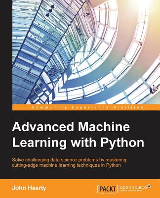 Advanced Machine Learning with Python: Solve data science problems by mastering cutting-edge machine learning techniques in Python