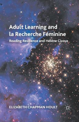 غلاف كتاب Adult Learning and la Recherche Féminine : Reading Resilience and Hélène Cixous
