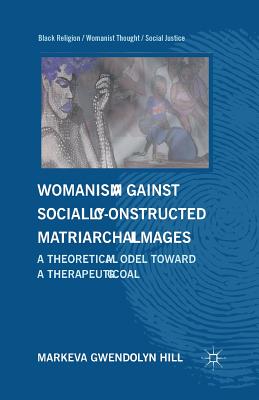غلاف كتاب Womanism against Socially Constructed Matriarchal Images : A Theoretical Model toward a Therapeutic Goal