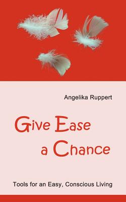 Give Ease a Chance:Tools for an Easy, Conscious Living