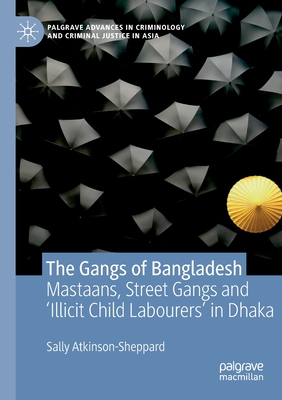 The Gangs of Bangladesh : Mastaans, Street Gangs and 