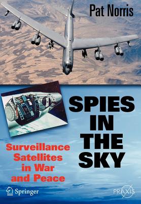 Spies in the Sky: Surveillance Satellites in War and Peace