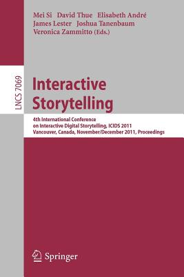 Interactive Storytelling : 4th International Conference on Interactive Digital Storytelling, ICIDS 2011, Vancouver, Canada, November 28-1 December, 20