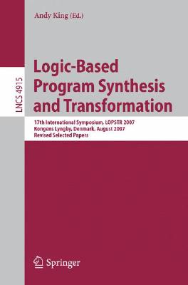 Logic-Based Program Synthesis and Transformation: 17th International Symposium, Lopstr 2007, Kongens Lyngby, Denmark, August 23-24, 2007, Revised Sele