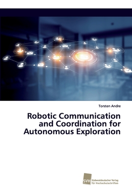 Robotic Communication and Coordination for Autonomous Exploration