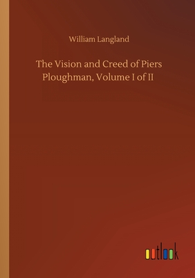 The Vision and Creed of Piers Ploughman, Volume I of II