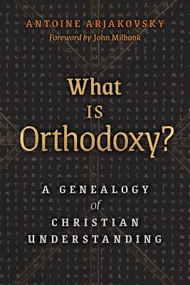 What is Orthodoxy?: A Genealogy of Christian Understanding