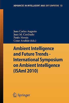 Ambient Intelligence and Future Trends - : International Symposium on Ambient Intelligence (ISAmI 2010)