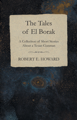 The Tales of El Borak (A Collection of Short Stories About a Texan Gunman)