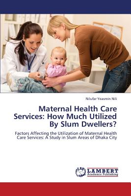 غلاف كتاب Maternal Health Care Services: How Much Utilized by Slum Dwellers?