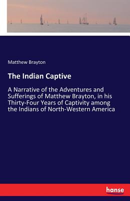 غلاف كتاب The Indian Captive :A Narrative of the Adventures and Sufferings of Matthew Brayton, in his Thirty-Four Years of Captivity among the Indians of North-