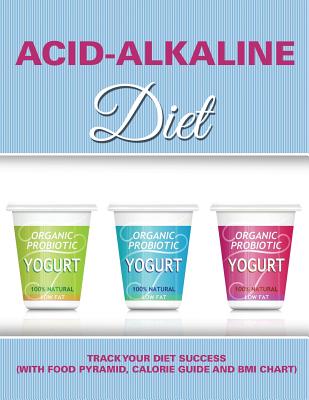 Acid-Alkaline Diet: Track Your Diet Success (with Food Pyramid, Calorie Guide and BMI Chart)