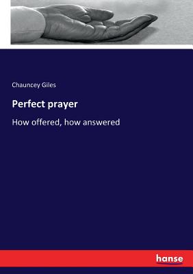 Perfect prayer:How offered, how answered