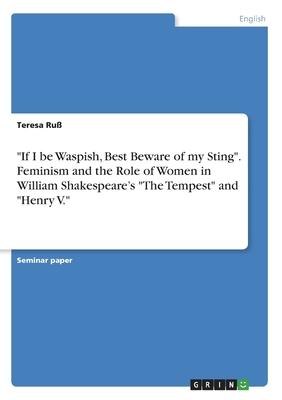 "If I be Waspish, Best Beware of my Sting".  Feminism and the Role of Women in William Shakespeare