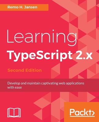 Learning TypeScript 2.x - Second Edition: Develop and maintain captivating web applications with ease