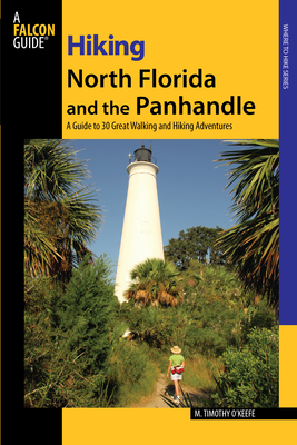 Hiking North Florida and the Panhandle: A Guide To 30 Great Walking And Hiking Adventures, First Edition