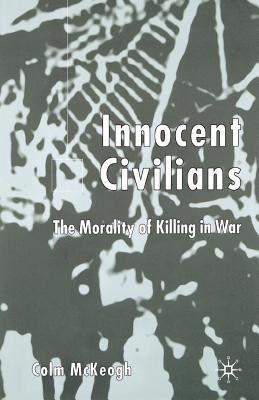 Innocent Civilians : The Morality of Killing in War