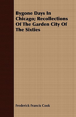 Bygone Days In Chicago; Recollections Of The Garden City Of The Sixties