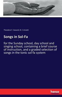 Songs in Sol-Fa:for the Sunday school, day school and singing school, containing a brief course of instruction, and a graded selection of songs in the