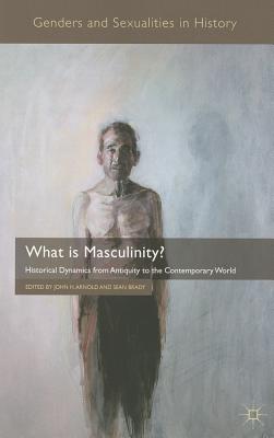 غلاف كتاب What is Masculinity? : Historical Dynamics from Antiquity to the Contemporary World
