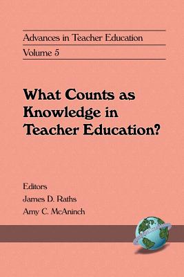 Advances in Teacher Education, Volume 5: What Counts as Knowledge in Teacher Education?