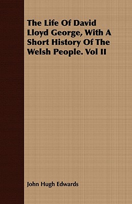 The Life Of David Lloyd George, With A Short History Of The Welsh People. Vol II