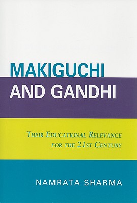 Makiguchi and Gandhi: Their Education Relevance for the 21st Century