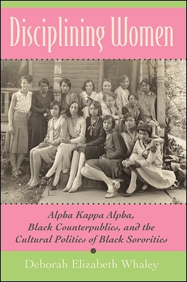 غلاف كتاب Disciplining Women : Alpha Kappa Alpha, Black Counterpublics, and the Cultural Politics of Black Sororities