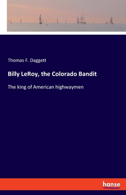 Billy LeRoy, the Colorado Bandit:The king of American highwaymen