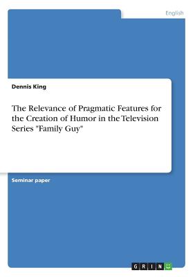 غلاف كتاب The Relevance of Pragmatic Features for the Creation of Humor in the Television Series 