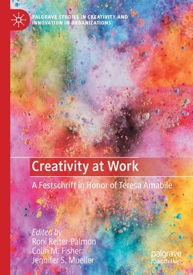 Creativity at Work : A Festschrift in Honor of Teresa Amabile