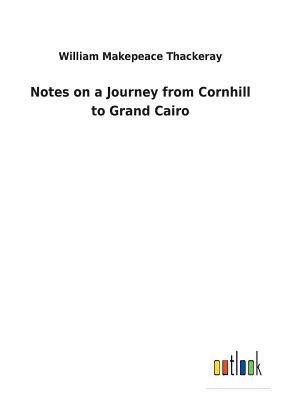 Notes on a Journey from Cornhill to Grand Cairo