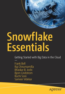 Snowflake Essentials : Getting Started with Big Data in the Cloud