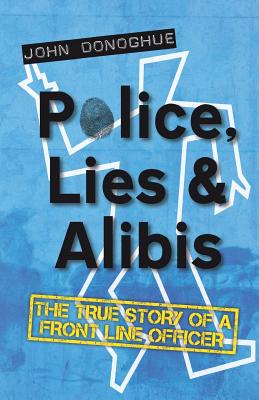 Police, Lies and Alibis: The True Story of a Front Line Officer