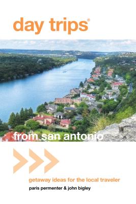 Day Trips® from San Antonio: Getaway Ideas For The Local Traveler, Fourth Edition