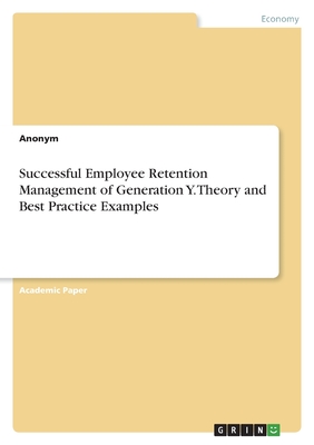 Successful Employee Retention Management of Generation Y. Theory and Best Practice Examples