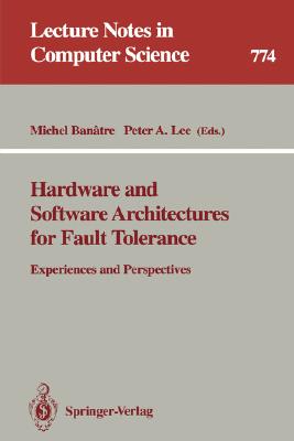 Hardware and Software Architectures for Fault Tolerance : Experiences and Perspectives