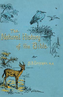 The Natural History of the Bible: Being a Review of the Physical Geography, Geology, and Meteorology of the Holy Land; With a Description of Every Ani