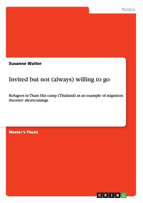 غلاف كتاب Invited but not (always) willing to go:Refugees in Tham Hin camp (Thailand) as an example of migration theories' shortcomings