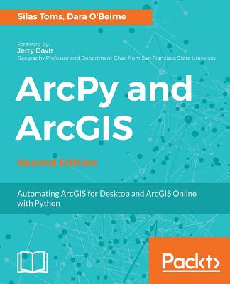 ArcPy and ArcGIS: Automating ArcGIS for Desktop and ArcGIS Online with Python