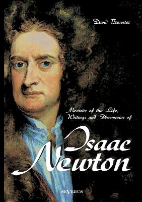 Memoirs of the Life, Writings and Discoveries of Sir Isaac Newton