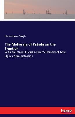 غلاف كتاب The Maharaja of Patiala on the Frontier:With an introd. Giving a Brief Summary of Lord Elgin's Administration