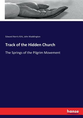 Track of the Hidden Church :The Springs of the Pilgrim Movement